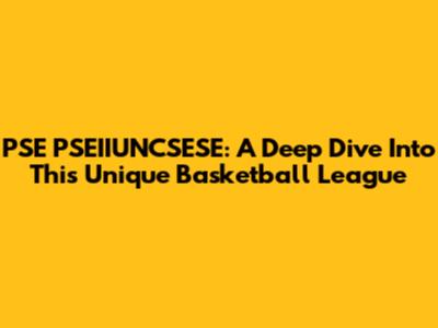 PSE PSEIIUNCSESE: A Deep Dive Into This Unique Basketball League