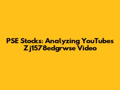 PSE Stocks: Analyzing YouTube's Zj1578edgrwse Video