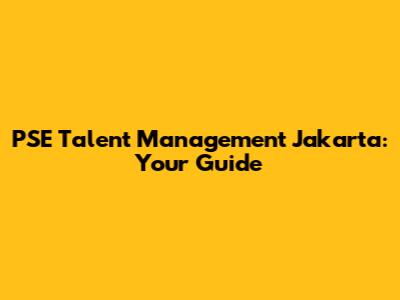 PSE Talent Management Jakarta: Your Guide
