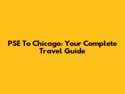 PSE To Chicago: Your Complete Travel Guide