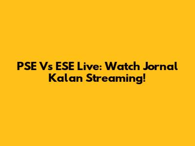 PSE Vs ESE Live: Watch Jornal Kalan Streaming!