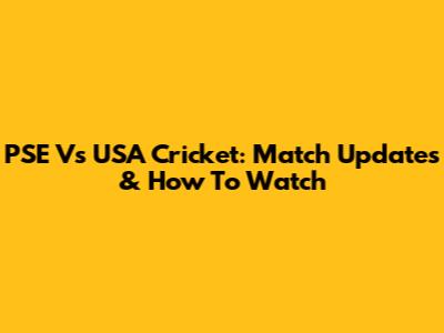 PSE Vs USA Cricket: Match Updates & How To Watch
