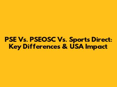 PSE Vs. PSEOSC Vs. Sports Direct: Key Differences & USA Impact