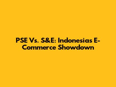 PSE Vs. S&E: Indonesia's E-Commerce Showdown