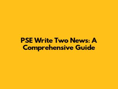PSE Write Two News: A Comprehensive Guide