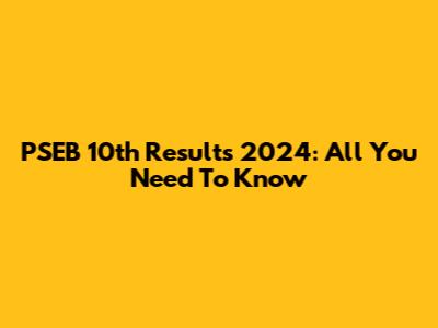 PSEB 10th Results 2024: All You Need To Know