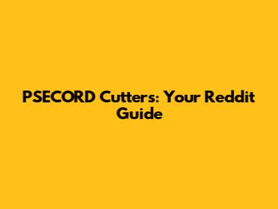 PSECORD Cutters: Your Reddit Guide