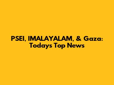 PSEI, IMALAYALAM, & Gaza: Today's Top News