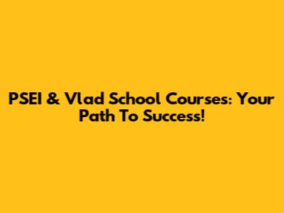 PSEI & Vlad School Courses: Your Path To Success!