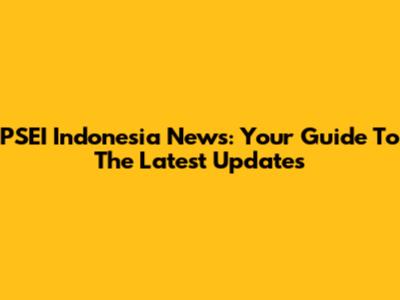 PSEI Indonesia News: Your Guide To The Latest Updates