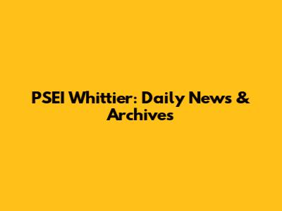 PSEI Whittier: Daily News & Archives