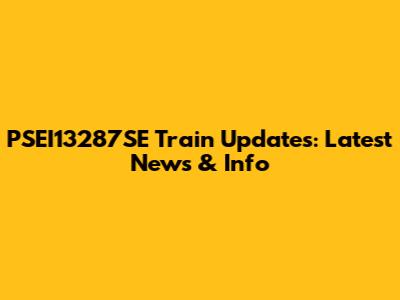PSEI13287SE Train Updates: Latest News & Info