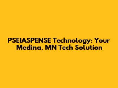 PSEIASPENSE Technology: Your Medina, MN Tech Solution