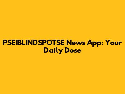 PSEIBLINDSPOTSE News App: Your Daily Dose
