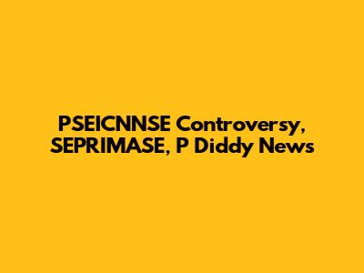 PSEICNNSE Controversy, SEPRIMASE, P Diddy News