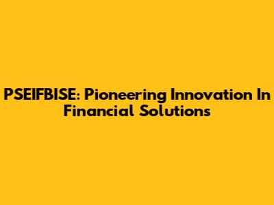 PSEIFBISE: Pioneering Innovation In Financial Solutions