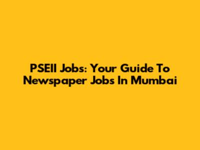 PSEII Jobs: Your Guide To Newspaper Jobs In Mumbai