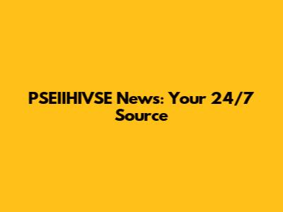PSEIIHIVSE News: Your 24/7 Source