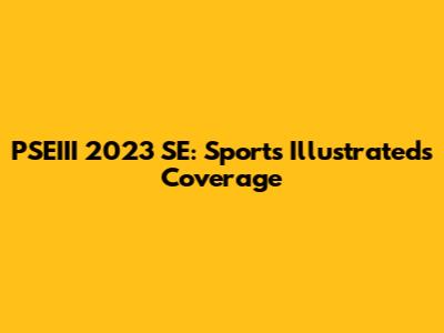 PSEIII 2023 SE: Sports Illustrated's Coverage