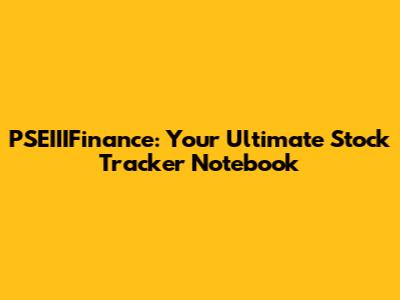 PSEIIIFinance: Your Ultimate Stock Tracker Notebook