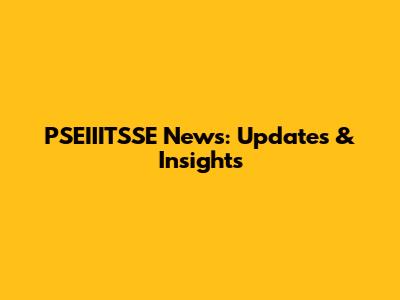 PSEIIITSSE News: Updates & Insights