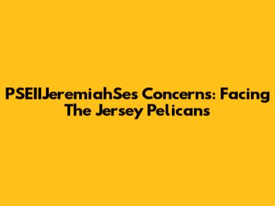 PSEIIJeremiahSe's Concerns: Facing The Jersey Pelicans