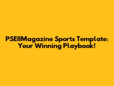 PSEIIMagazine Sports Template: Your Winning Playbook!