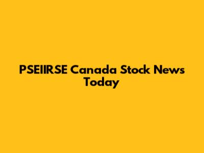 PSEIIRSE Canada Stock News Today