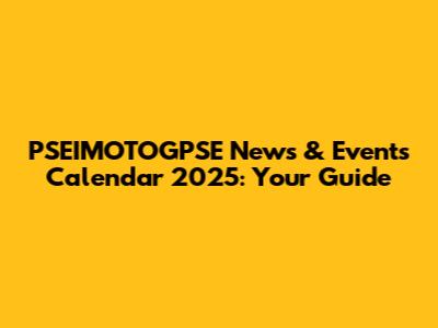 PSEIMOTOGPSE News & Events Calendar 2025: Your Guide