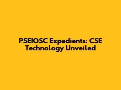PSEIOSC Expedients: CSE Technology Unveiled