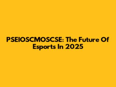 PSEIOSCMOSCSE: The Future Of Esports In 2025