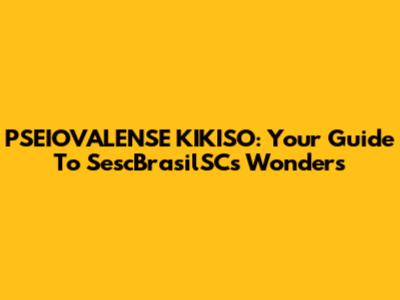 PSEIOVALENSE KIKISO: Your Guide To SescBrasilSC's Wonders