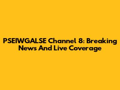 PSEIWGALSE Channel 8: Breaking News And Live Coverage