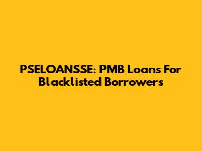 PSELOANSSE: PMB Loans For Blacklisted Borrowers