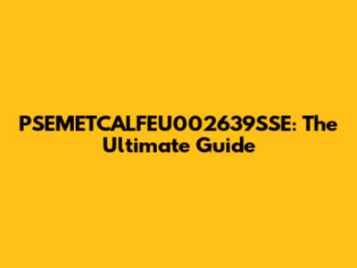 PSEMETCALFEU002639SSE: The Ultimate Guide