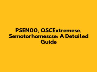 PSEN00, OSCExtremese, Semotorhomescse: A Detailed Guide
