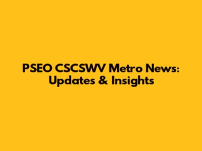 PSEO CSCSWV Metro News: Updates & Insights