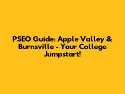 PSEO Guide: Apple Valley & Burnsville - Your College Jumpstart!