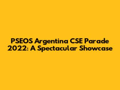 PSEOS Argentina CSE Parade 2022: A Spectacular Showcase