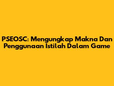PSEOSC: Mengungkap Makna Dan Penggunaan Istilah Dalam Game