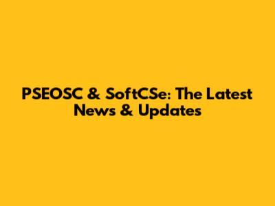 PSEOSC & SoftCSe: The Latest News & Updates