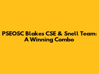 PSEOSC Blake's CSE & Snell Team: A Winning Combo