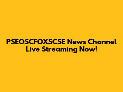 PSEOSCFOXSCSE News Channel Live Streaming Now!
