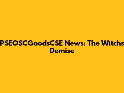 PSEOSCGoodsCSE News: The Witch's Demise