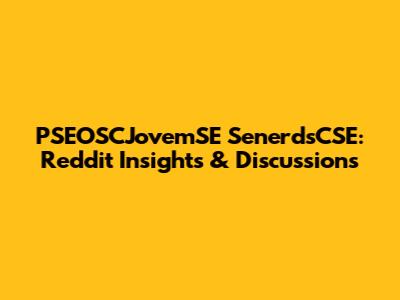 PSEOSCJovemSE SenerdsCSE: Reddit Insights & Discussions