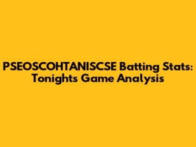 PSEOSCOHTANISCSE Batting Stats: Tonight's Game Analysis