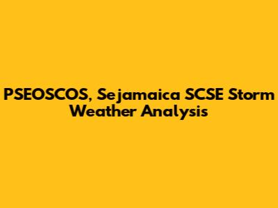PSEOSCOS, Sejamaica SCSE Storm Weather Analysis
