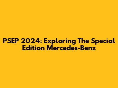 PSEP 2024: Exploring The Special Edition Mercedes-Benz