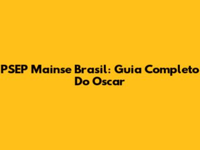 PSEP Mainse Brasil: Guia Completo Do Oscar