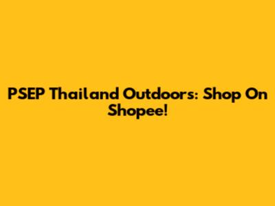 PSEP Thailand Outdoors: Shop On Shopee!